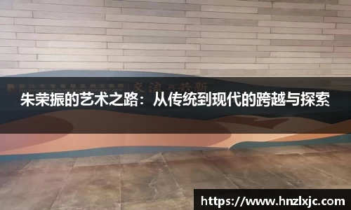 朱荣振的艺术之路：从传统到现代的跨越与探索