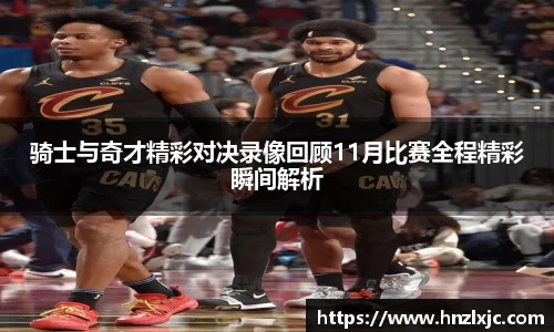 骑士与奇才精彩对决录像回顾11月比赛全程精彩瞬间解析