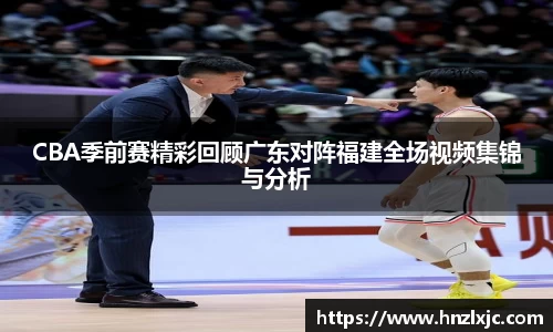 CBA季前赛精彩回顾广东对阵福建全场视频集锦与分析