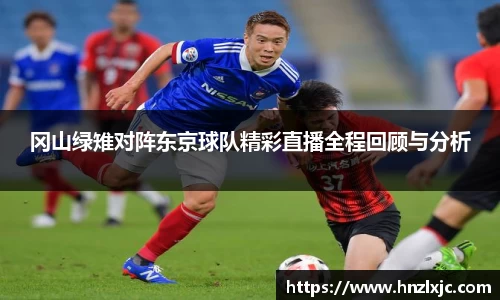 冈山绿雉对阵东京球队精彩直播全程回顾与分析