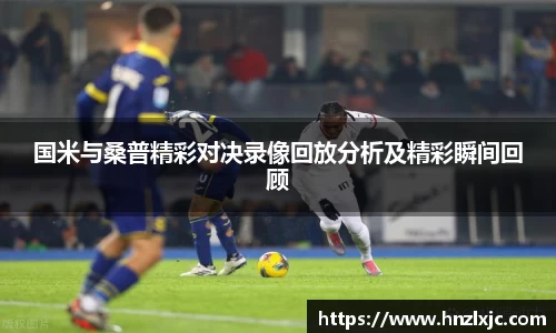 国米与桑普精彩对决录像回放分析及精彩瞬间回顾