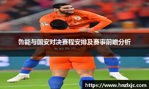 鲁能与国安对决赛程安排及赛事前瞻分析