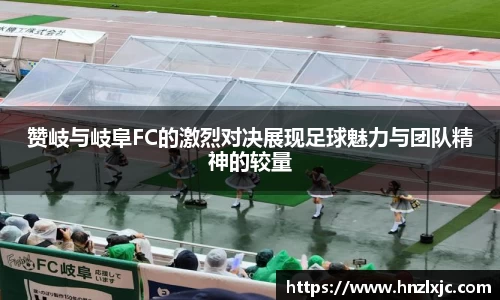 赞岐与岐阜FC的激烈对决展现足球魅力与团队精神的较量