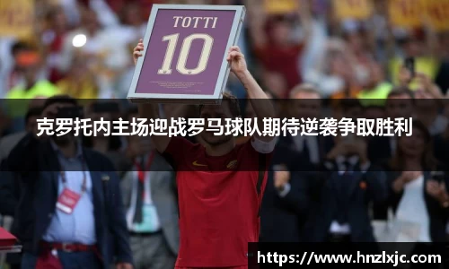 克罗托内主场迎战罗马球队期待逆袭争取胜利