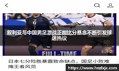 叙利亚与中国男足激战正酣比分悬念不断引发球迷热议