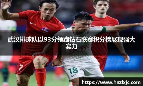武汉排球队以93分领跑钻石联赛积分榜展现强大实力